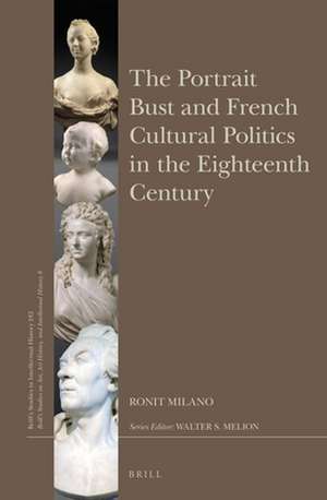 The Portrait Bust and French Cultural Politics in the Eighteenth Century de Ronit Milano