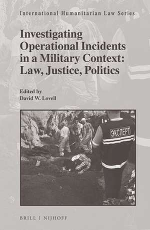 Investigating Operational Incidents in a Military Context: Law, Justice, Politics de David W. Lovell