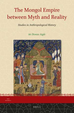 The Mongol Empire between Myth and Reality: Studies in Anthropological History de Denise Aigle