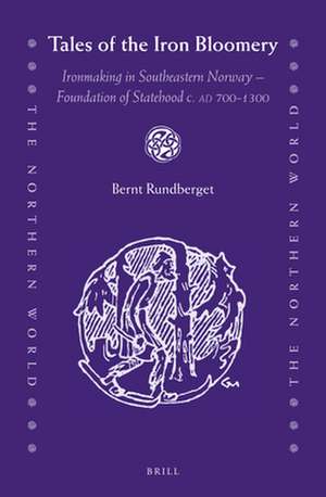 Tales of the Iron Bloomery: Ironmaking in Southeastern Norway - Foundation of Statehood c. AD 700-1300 de Bernt Rundberget