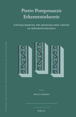 Pietro Pomponazzis Erkenntnistheorie: Naturalisierung des menschlichen Geistes im Spätaristotelismus de Paolo Rubini