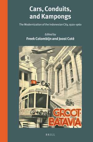 Cars, Conduits, and Kampongs: The Modernization of the Indonesian City, 1920-1960 de Freek Colombijn