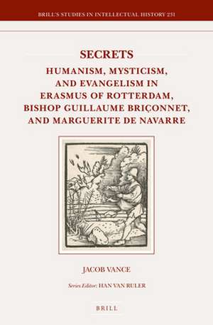 Secrets: Humanism, Mysticism, and Evangelism in Erasmus of Rotterdam, Bishop Guillaume Briçonnet, and Marguerite de Navarre de Jacob Vance