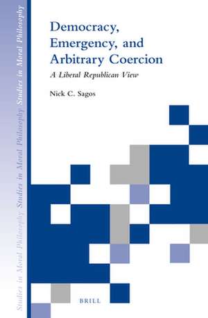 Democracy, Emergency, and Arbitrary Coercion: A Liberal Republican View de Nick Sagos