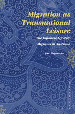 Migration as Transnational Leisure: The Japanese Lifestyle Migrants in Australia de Jun Nagatomo