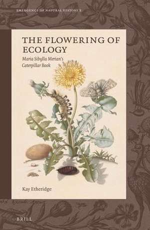 The Flowering of Ecology: Maria Sibylla Merian’s Caterpillar Book de Kay Etheridge