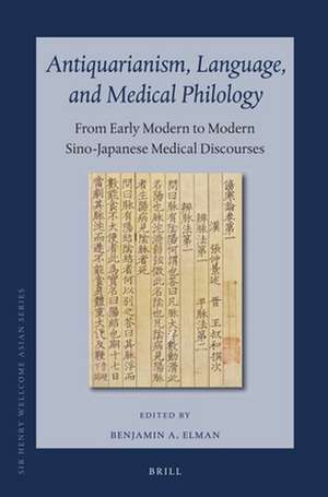 Antiquarianism, Language, and Medical Philology: From Early Modern to Modern Sino-Japanese Medical Discourses de Benjamin A. Elman