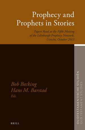 Prophecy and Prophets in Stories: Papers Read at the Fifth Meeting of the Edinburgh Prophecy Network, Utrecht, October 2013 de Bob E.J.H. Becking