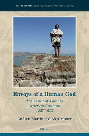 Envoys of a Human God: The Jesuit Mission to Christian Ethiopia, 1557-1632 de Andreu Martínez d'Alòs-Moner