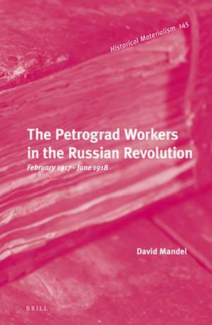 The Petrograd Workers in the Russian Revolution: February 1917-June 1918 de David Mandel