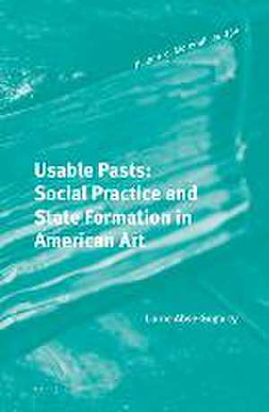 Usable Pasts: Social Practice and State Formation in American Art de Larne Abse Gogarty