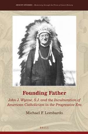 Founding Father: John J. Wynne, S.J. and the Inculturation of American Catholicism in the Progressive Era de Michael F. Lombardo