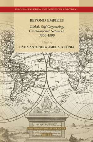 Beyond Empires: Global, Self-Organizing, Cross-Imperial Networks, 1500-1800 de Cátia A.P. Antunes