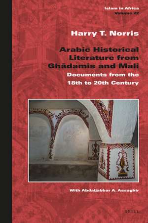 Arabic Historical Literature from Ghadāmis and Mali: Documents from the 18th to 20th Century de Harry T. Norris