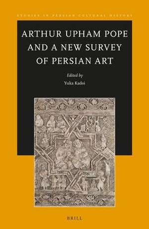 Arthur Upham Pope and A New Survey of Persian Art de Yuka Kadoi