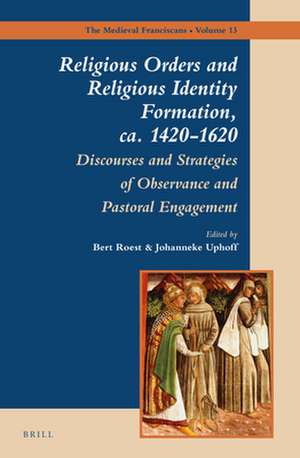 Religious Orders and Religious Identity Formation, ca. 1420-1620: Discourses and Strategies of Observance and Pastoral Engagement de Bert Roest