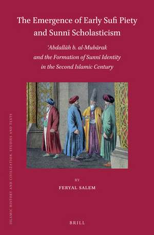 The Emergence of Early Sufi Piety and Sunnī Scholasticism: ʿAbdallāh b. al-Mubārak and the Formation of Sunnī Identity in the Second Islamic Century de Feryal Salem