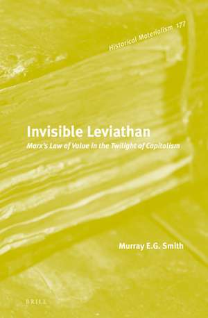 Invisible Leviathan: Marx's Law of Value in the Twilight of Capitalism de Murray Smith