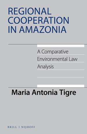 Regional Cooperation in Amazonia: A Comparative Environmental Law Analysis de Maria Antonia Tigre