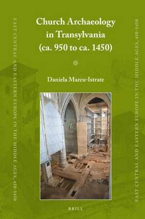 Church Archaeology in Transylvania (ca. 950 to ca. 1450) de Daniela Marcu-Istrate