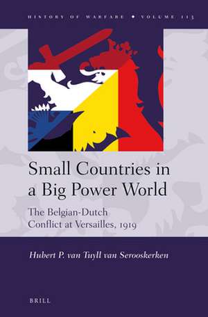 Small Countries in a Big Power World: The Belgian-Dutch Conflict at Versailles, 1919 de H.P. van Tuyll