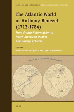 The Atlantic World of Anthony Benezet (1713-1784): From French Reformation to North American Quaker Antislavery Activism de Marie-Jeanne Rossignol