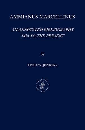 Ammianus Marcellinus: An Annotated Bibliography, 1474 to the Present de Fred C. Jenkins