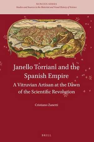 Janello Torriani and the Spanish Empire: A Vitruvian Artisan at the Dawn of the Scientific Revolution de Cristiano Zanetti