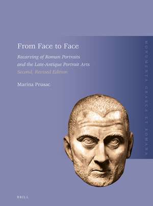 From Face to Face: Recarving of Roman Portraits and the Late-Antique Portrait Arts. Second, revised edition de Marina Prusac