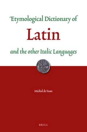 Etymological Dictionary of Latin: and the other Italic Languages de Michiel de Vaan