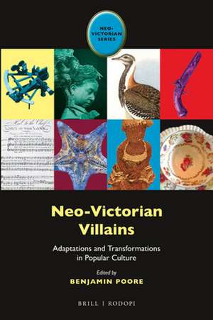 Neo-Victorian Villains: Adaptations and Transformations in Popular Culture de Benjamin Poore