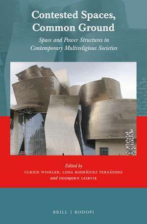 Contested Spaces, Common Ground: Space and Power Structures in Contemporary Multireligious Societies de Ulrich Winkler