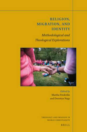 Religion, Migration and Identity: Methodological and theological explorations de Martha Frederiks