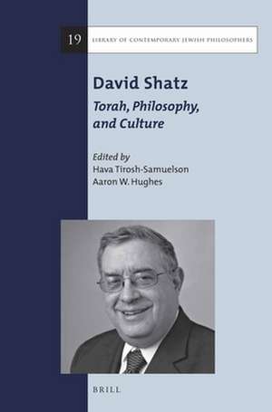 David Shatz: Torah, Philosophy, and Culture de Hava Tirosh-Samuelson