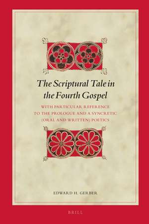 The Scriptural Tale in the Fourth Gospel: With Particular Reference to the Prologue and a Syncretic (Oral and Written) Poetics de Edward H. Gerber