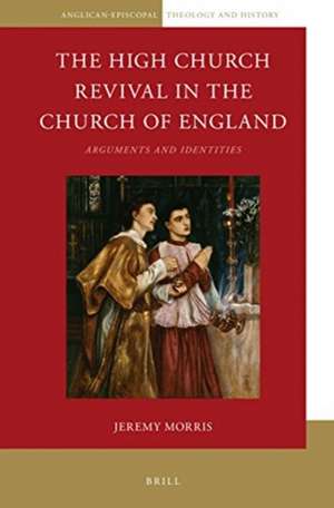 The High Church Revival in the Church of England: Arguments and Identities de Jeremy Morris