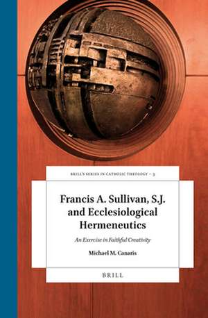 Francis A. Sullivan, S.J. and Ecclesiological Hermeneutics: An Exercise in Faithful Creativity de Michael M. Canaris