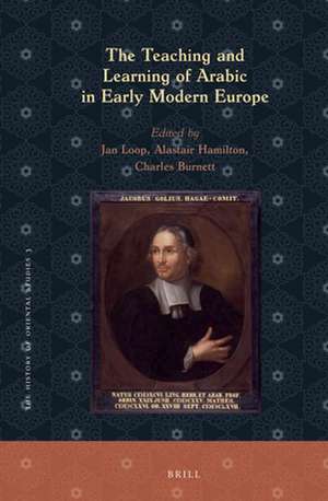 The Teaching and Learning of Arabic in Early Modern Europe de Jan Loop