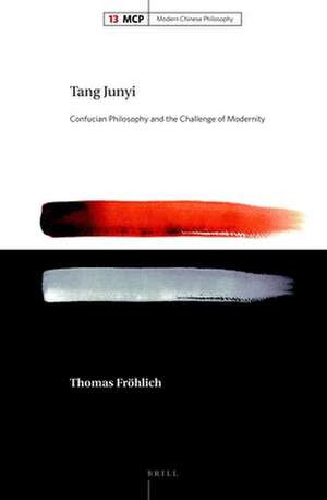 Tang Junyi: Confucian Philosophy and the Challenge of Modernity de Thomas Fröhlich