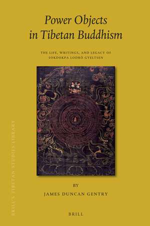 Power Objects in Tibetan Buddhism: The Life, Writings, and Legacy of Sokdokpa Lodrö Gyeltsen de James Duncan Gentry