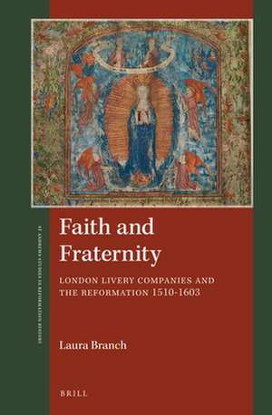 Faith and Fraternity: London Livery Companies and the Reformation 1510-1603 de Laura Branch