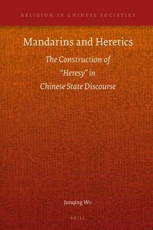 Mandarins and Heretics: The Construction of “Heresy” in Chinese State Discourse de Junqing Wu