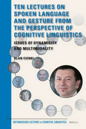 Ten Lectures on Spoken Language and Gesture from the Perspective of Cognitive Linguistics: Issues of Dynamicity and Multimodality de Alan Cienki