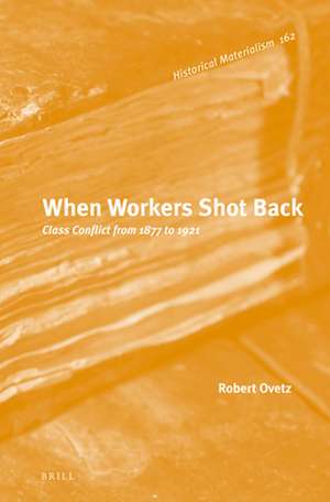 When Workers Shot Back: Class Conflict from 1877 to 1921 de Robert Ovetz