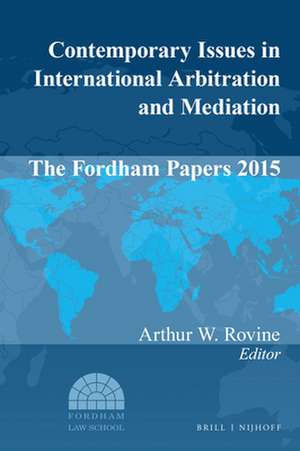 Contemporary Issues in International Arbitration and Mediation: The Fordham Papers 2015 de Arthur W. Rovine