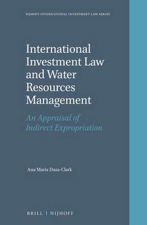 International Investment Law and Water Resources Management: An Appraisal of Indirect Expropriation de Ana Maria Daza-Clark