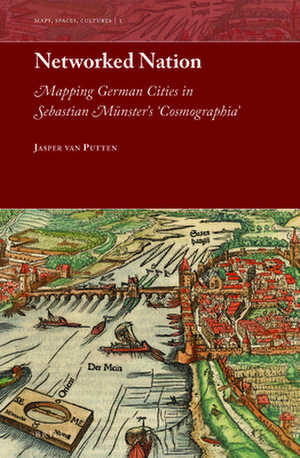 Networked Nation: Mapping German Cities in Sebastian Münster’s 'Cosmographia' de Jasper Cornelis van Putten