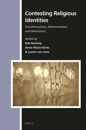 Contesting Religious Identities: Transformations, Disseminations and Mediations de Bob E.J.H. Becking