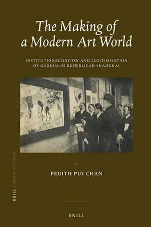 The Making of a Modern Art World: Institutionalization and Legitimatization of <i>Guohua</i> in Republican Shanghai de Pedith Pui Chan