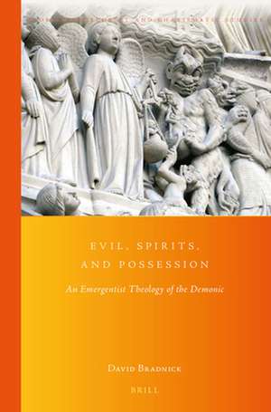 Evil, Spirits, and Possession: An Emergentist Theology of the Demonic de David L Bradnick